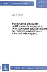 Book Cover for Staatszwecke, Staatsziele Und Grundrechtsinterpretation Unter Besonderer Berucksichtigung Der Positivierung Des Umweltschutzes Im Grundgesetz by Lutz H Michel