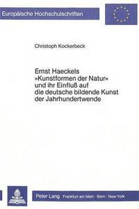 Book Cover for Ernst Haeckels «Kunstformen Der Natur>> Und Ihr Einfluss Auf Die Deutsche Bildende Kunst Der Jahrhundertwende by Christoph Kockerbeck