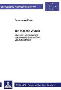 Book Cover for Die Toedliche Wunde Ueber Die Untrennbarkeit Von Tod Und Eros Im Werk Von Klaus Mann by Susanne Wolfram