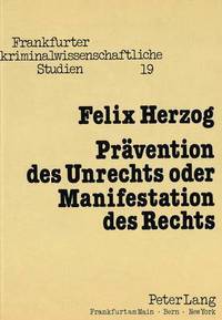 Book Cover for Praevention Des Unrechts Oder Manifestation Des Rechts Bausteine Zur Ueberwindung Des Heteronom-Praeventiven Denkens in Der Strafrechtstheorie Der Moderne Ausgezeichnet Mit Dem Walter Kolb-Gedaechtnis by Felix Herzog