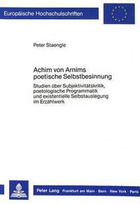 Book Cover for Achim Von Arnims Poetische Selbstbesinnung Studien Ueber Subjektivitaetskritik, Poetologische Programmatik Und Existentielle Selbstauslegung Im Erzaehlwerk by Peter Staengle