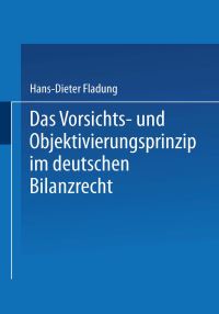 Book Cover for Das Vorsichts- Und Objektivierungsprinzip Im Deutschen Bilanzrecht by HansDieter Fladung