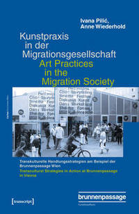 Book Cover for Kunstpraxis in Der Migrationsgesellschaft - Transkulturelle Handlungsstrategien Am Beispiel Der Brunnenpassage Wien by Ivana Pilic, Anne Wiederhold