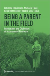 Book Cover for Being a Parent in the Field by Fabienne Braukmann, Michaela Haug, Katja Metzmacher, Rosalie Stolz