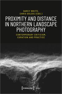Book Cover for Proximity and Distance in Northern Landscape Photography by Darcy White, Chris Goldie