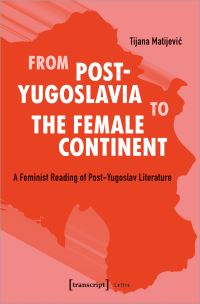Book Cover for From Post-Yugoslavia to the Female Continent by Tijana Matijevic
