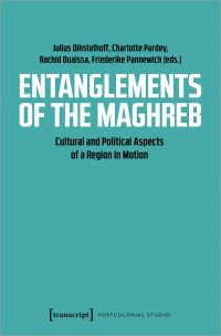 Book Cover for Entanglements of the Maghreb by Julius Dihstelhoff, Charlotte Pardey, Rachid Ouaissa, Friederike Pannewick