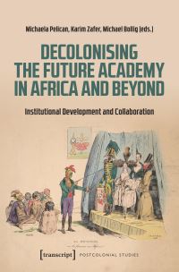 Book Cover for Decolonising the Future Academy in Africa and Beyond by Michaela Pelican, Karim Zafer, Michael Bollig
