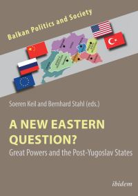 Book Cover for A New Eastern Question? Great Powers and the Post-Yugoslav States by Jelena Dzankic, Soeren Keil, Soeren Keil, Bernhard Stahl, Jakob Rebic Avgustin, Kurt Bassuener, Zlatko Sabic, Sasa Istenic, Nina Pejic