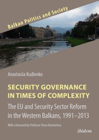 Book Cover for Security Governance in Times of Complexity: The EU and Security Sector Reform in the Western Balkans, 1991-2013 by Anastasiia Kudlenko
