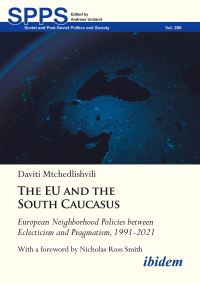 Book Cover for The EU and the South Caucasus: European Neighborhood Policies Between Eclecticism and Pragmatism, 1991-2021 by Daviti Mtchedlishvili