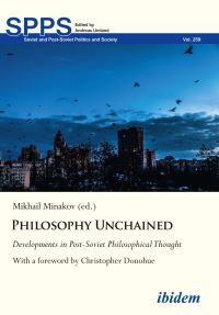 Book Cover for Philosophy Unchained by Mykhailo Minakov, Andreas Umland, Christopher Donohue, Yevgeiy Abdullaev, Viktoras Bachmetjevas, Alexandru Cosmescu, Denys Kiryukhin, Giorgi Khuroshvili, Maija Kule