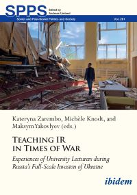 Book Cover for Teaching IR in Wartime by Kateryna Zarembo, Michèle Knodt, Maksym Yakovlyev, Tymofii Brik, Mridula Ghosh, Thomas Fetzer, Olena Khylko, Ian Manners, Galyna Solovei