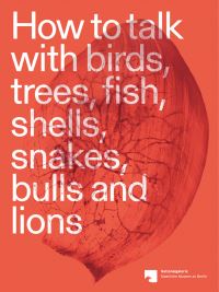 Book Cover for How to Talk With Birds, Trees, Fish, Shells, Snakes, Bulls and Lions by Antje Majewski, Agnieszka Brzezanska, Museum für Gegenwartskunst Hamburger Bahnhof
