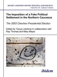 Book Cover for The Imposition of a Fake Political Settlement in the Northern Caucasus by Tanya Lokshina, Ray Thomas, Mary Mayer, Andreas Umland