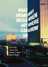 Book Cover for What Urban Media Art Can Do by Susa Pop, Tanya Toft, Nerea Calvillo, Mark Wright