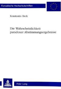 Book Cover for Die Wahrscheinlichkeit Paradoxer Abstimmungsergebnisse by Konstantin Beck