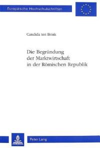 Book Cover for Die Begrundung Der Marktwirtschaft in Der Romischen Republik by Candida ten Brink