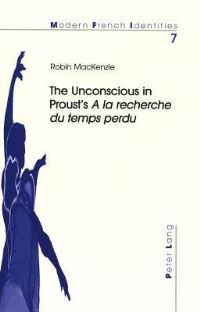 Book Cover for The Unconscious in Proust's A La Recherche Du Temps Perdu by Robin MacKenzie