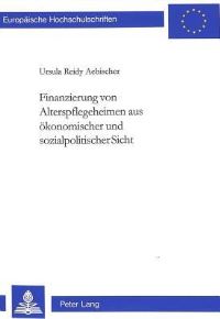 Book Cover for Finanzierung Von Alterspflegeheimen Aus Okonomischer Und Sozialpolitischer Sicht by Ursula Reidy Aebischer