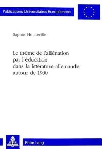 Book Cover for Le Theme De L'alienation Par L'education Dans La Litterature Allemande Autour De 1900 by Sophie Houtteville