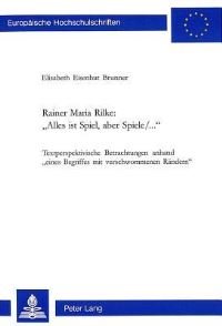 Book Cover for Rainer Maria Rilke: «Alles Ist Spiel, Aber Spiele/...>> by Elisabeth Eisenhut Brunner
