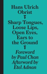 Book Cover for Sharp Tongues, Loose Lips, Open Eyes, Ears to the Ground by Hans Ulrich Obrist