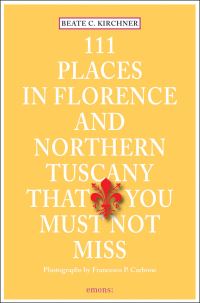 Book Cover for 111 Places in Florence and Northern Tuscany That You Must Not Miss by Beate C Kirchner