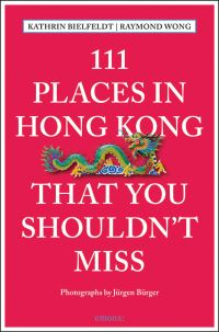 Book Cover for 111 Places in Hong Kong That You Shouldn't Miss by Kathrin Bielfeldt, Raymond Wong