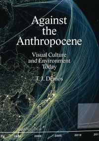 Book Cover for Against the Anthropocene by T J Demos