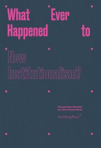 Book Cover for What Ever Happened to New Institutionalism? by Carpenter Center for the Visual Arts