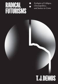Book Cover for Radical Futurisms by T J Demos