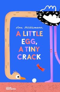 Book Cover for A Little Egg, a Tiny Crack by Lena Mühlemann
