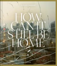 Book Cover for How Can It Still Be Home? by Ghaleb Cabbabe