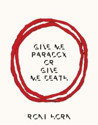 Book Cover for Give Me Paradox or Give Me Death by Roni Horn