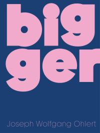 Book Cover for Joseph Wolfgang Ohlert - Bigger by Joseph Wolfgang Ohlert