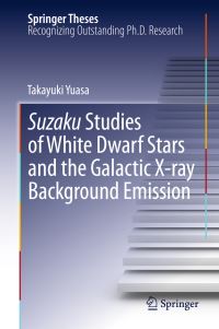Book Cover for Suzaku Studies of White Dwarf Stars and the Galactic X-Ray Background Emission by Takayuki Yuasa