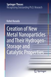 Book Cover for Creation of New Metal Nanoparticles and Their Hydrogen-Storage and Catalytic Properties by Kohei Kusada