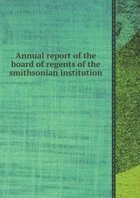 Book Cover for Annual Report of the Board of Regents of the Smithsonian Institution by Richard Bird, Stephen Robson