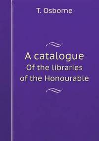Book Cover for A Catalogue of the Libraries of the Honourable by Jane Holloway, John DeVries