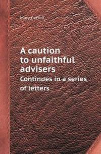 Book Cover for A Caution to Unfaithful Advisers Continues in a Series of Letters by Barbara J Marvis