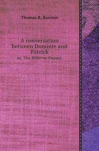 Book Cover for A Conversation Between Dominie and Patrick Or, the Bible Vs. Papacy by Richard Bird, Stephen Robson