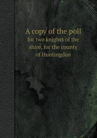 Book Cover for A Copy of the Poll for Two Knights of the Shire, for the County of Huntingdon by Jesse Russell, Ronald Cohn