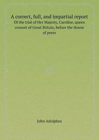 Book Cover for A Correct, Full, and Impartial Report of the Trial of Her Majesty, Caroline, Queen Consort of Great Britain, Before the House of Peers by Anna Quindlen