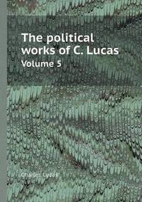 Book Cover for The Political Works of C. Lucas Volume 5 by Jesse Russell, Ronald Cohn
