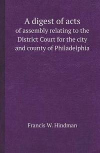 Book Cover for A Digest of Acts of Assembly Relating to the District Court for the City and County of Philadelphia by Anna Quindlen