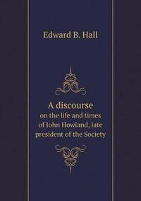 Book Cover for A Discourse on the Life and Times of John Howland, Late President of the Society by Jesse Russell, Ronald Cohn