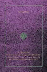 Book Cover for A Discourse Pronounced Upon the Inauguration of the Author, as Dane Professor of Law in Harvard University, on the Twenty-Fifth Day of August, 1829 by Jane Holloway, John DeVries