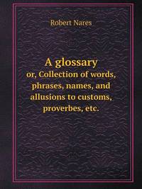Book Cover for A Glossary Or, Collection of Words, Phrases, Names, and Allusions to Customs, Proverbes, Etc. by Anna Quindlen