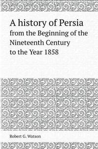 Book Cover for A History of Persia from the Beginning of the Nineteenth Century to the Year 1858 by Richard Bird, Stephen Robson